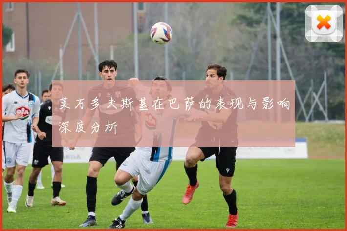 莱万多夫斯基在巴萨的表现与影响深度分析