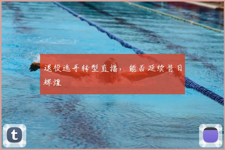 退役选手转型直播，能否延续昔日辉煌