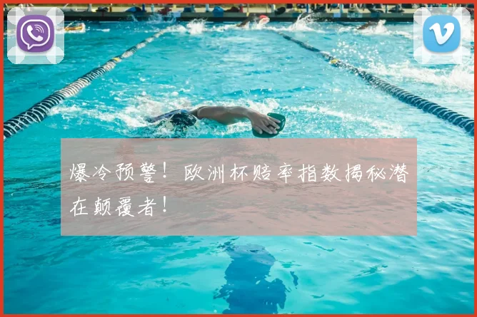 爆冷预警！欧洲杯赔率指数揭秘潜在颠覆者！