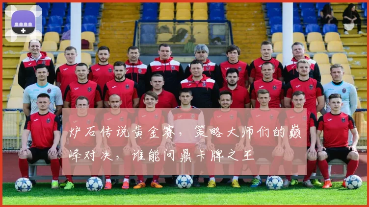 炉石传说黄金赛，策略大师们的巅峰对决，谁能问鼎卡牌之王