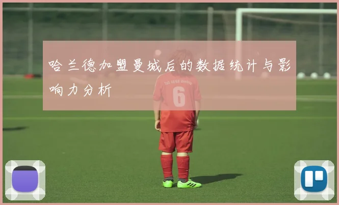 哈兰德加盟曼城后的数据统计与影响力分析